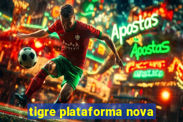 tigre plataforma nova