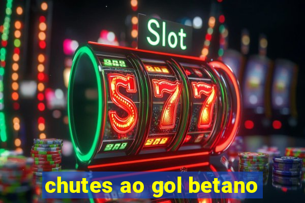 chutes ao gol betano