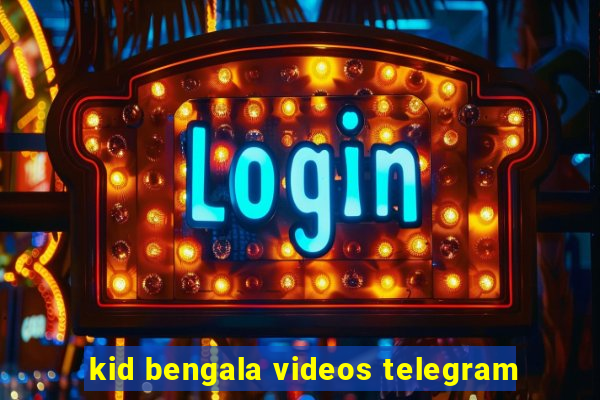 kid bengala videos telegram